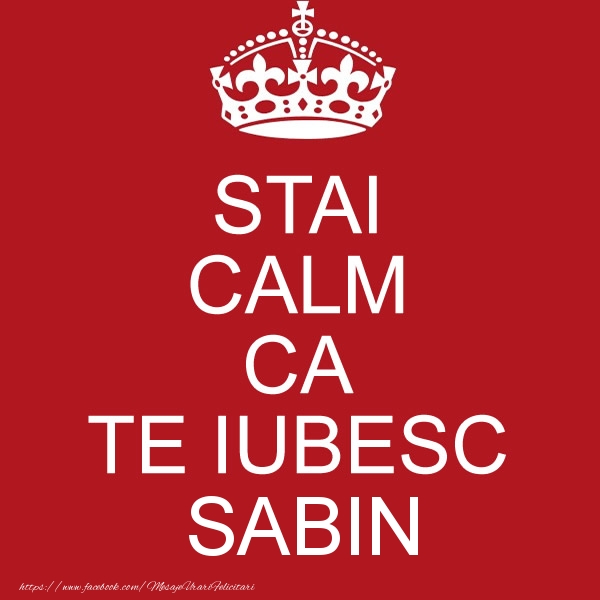 Felicitari de dragoste - STAI CALM CA TE IUBESC Sabin!