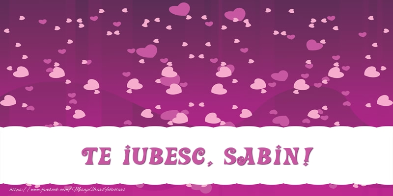 Felicitari de dragoste - ❤️❤️❤️ Inimioare | Te iubesc, Sabin!