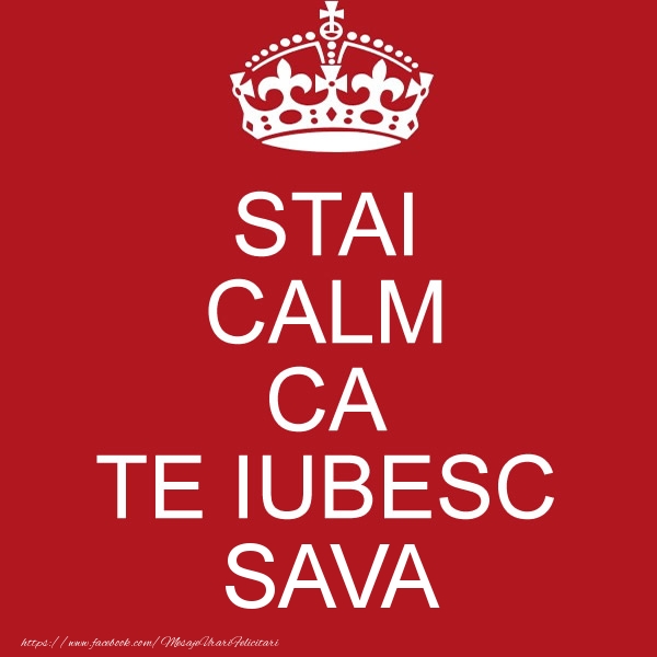 Felicitari de dragoste - STAI CALM CA TE IUBESC Sava!