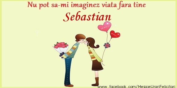 Felicitari de dragoste - Nu pot sa-mi imaginez viata fara tine Sebastian