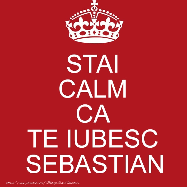 Felicitari de dragoste - STAI CALM CA TE IUBESC Sebastian!