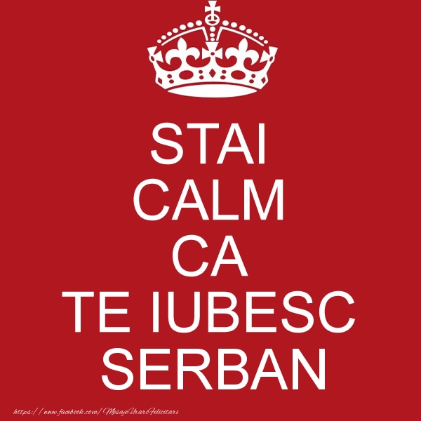 Felicitari de dragoste - STAI CALM CA TE IUBESC Serban!