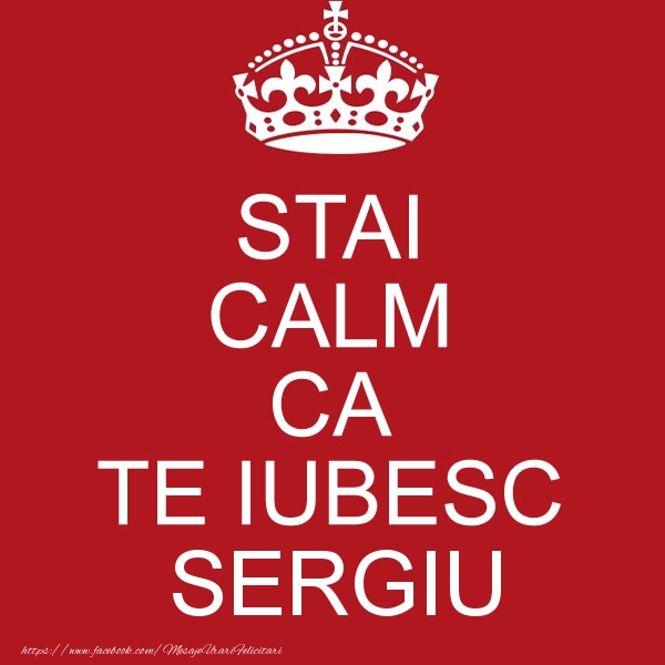 Felicitari de dragoste - STAI CALM CA TE IUBESC Sergiu!