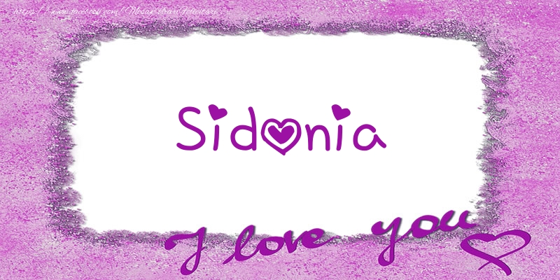 Felicitari de dragoste - Sidonia I love you!