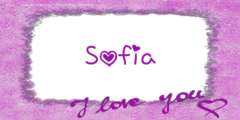 Felicitari de dragoste - Sofia I love you!