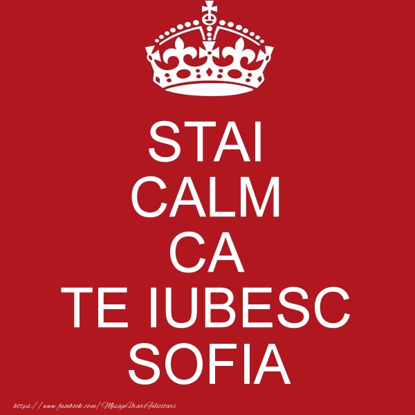 Felicitari de dragoste - STAI CALM CA TE IUBESC Sofia!