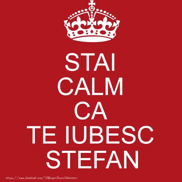 Felicitari de dragoste - STAI CALM CA TE IUBESC Stefan!