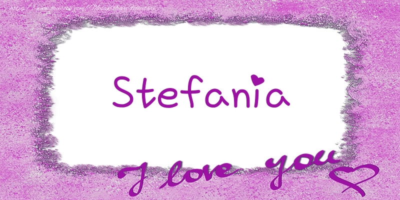 Felicitari de dragoste - ❤️❤️❤️ Flori & Inimioare | Stefania I love you!