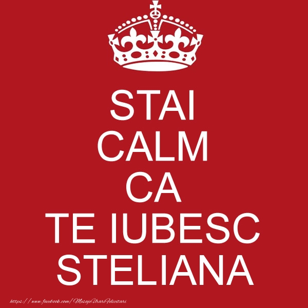 Felicitari de dragoste - STAI CALM CA TE IUBESC Steliana!