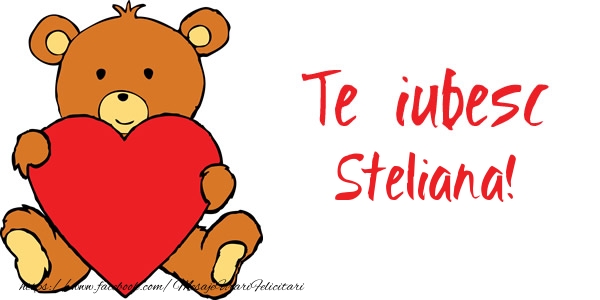 Felicitari de dragoste - Ursuleti | Te iubesc Steliana!