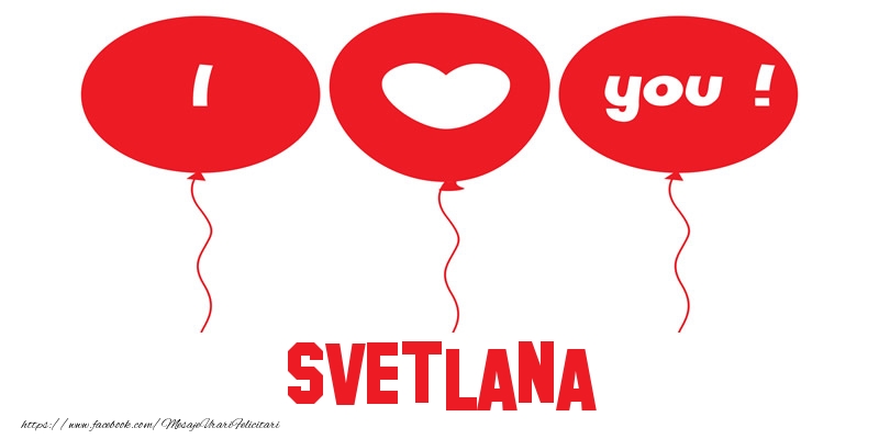 Felicitari de dragoste -  I love you Svetlana!