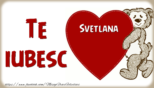 Felicitari de dragoste - Ursuleti | Te iubesc  Svetlana