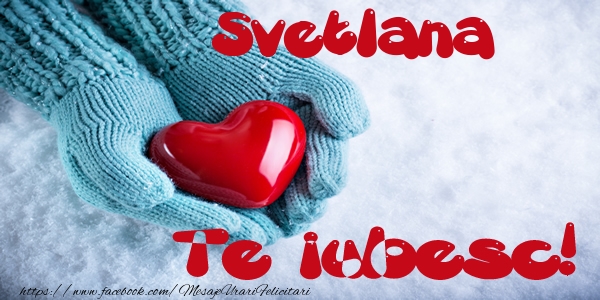 Felicitari de dragoste - ❤️❤️❤️ Inimioare | Svetlana Te iubesc!