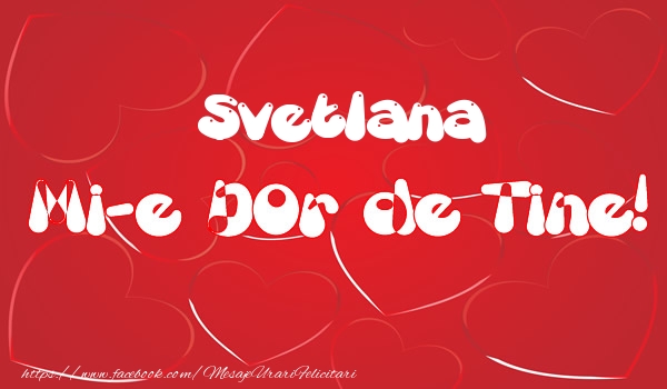 Felicitari de dragoste - ❤️❤️❤️ Inimioare | Svetlana mi-e dor de tine!