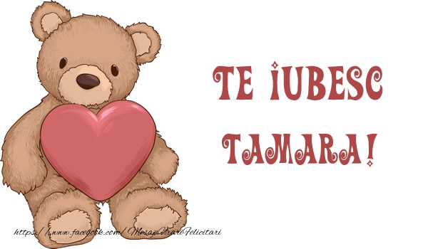 Felicitari de dragoste - Ursuleti | Te iubesc Tamara!