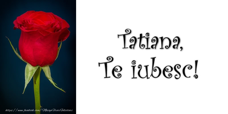 Felicitari de dragoste - Trandafiri | Tatiana Te iubesc!