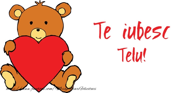 Felicitari de dragoste - Ursuleti | Te iubesc Telu!
