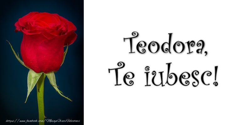 Felicitari de dragoste - Teodora Te iubesc!
