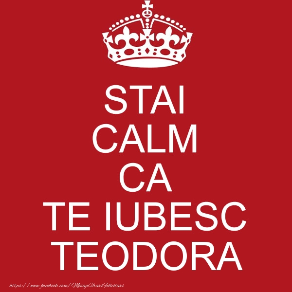 Felicitari de dragoste - STAI CALM CA TE IUBESC Teodora!