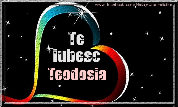 Felicitari de dragoste - Te iubesc Teodosia
