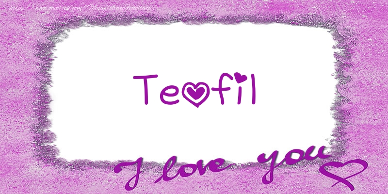 Felicitari de dragoste - Teofil I love you!