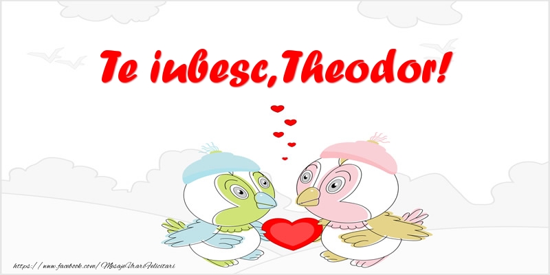 Felicitari de dragoste - Te iubesc, Theodor!