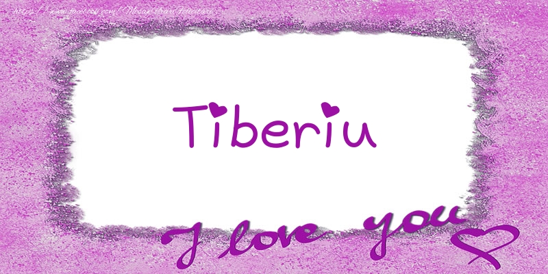 Felicitari de dragoste - ❤️❤️❤️ Flori & Inimioare | Tiberiu I love you!