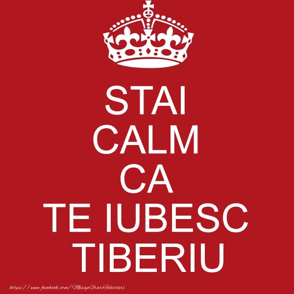 Felicitari de dragoste - STAI CALM CA TE IUBESC Tiberiu!