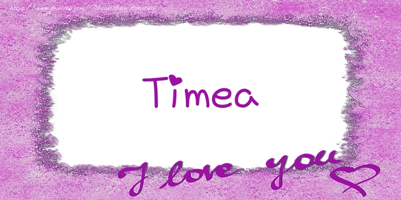 Felicitari de dragoste - Timea I love you!