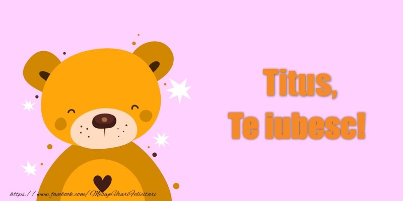 Felicitari de dragoste - Ursuleti | Titus Te iubesc!