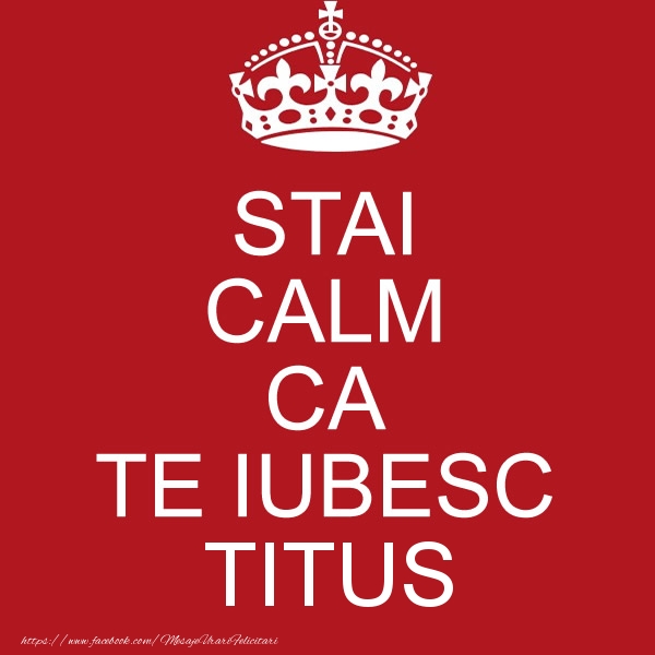 Felicitari de dragoste - STAI CALM CA TE IUBESC Titus!