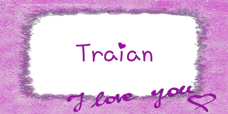 Felicitari de dragoste - ❤️❤️❤️ Flori & Inimioare | Traian I love you!