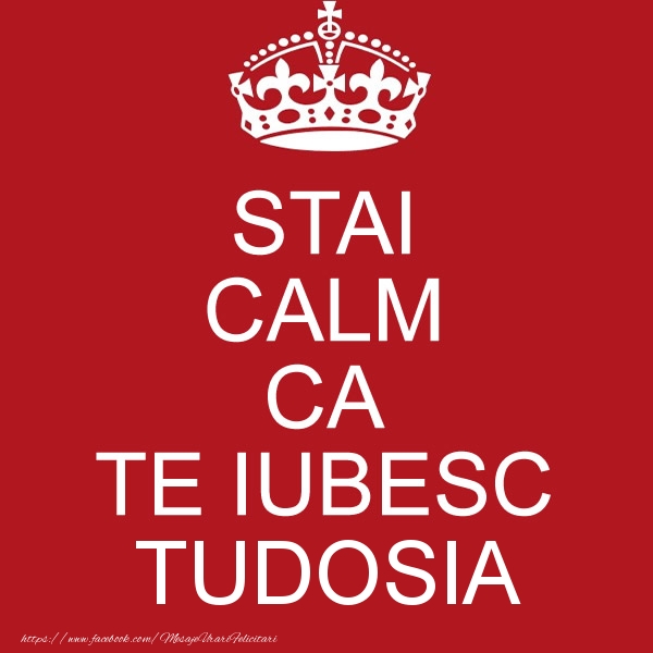 Felicitari de dragoste - STAI CALM CA TE IUBESC Tudosia!