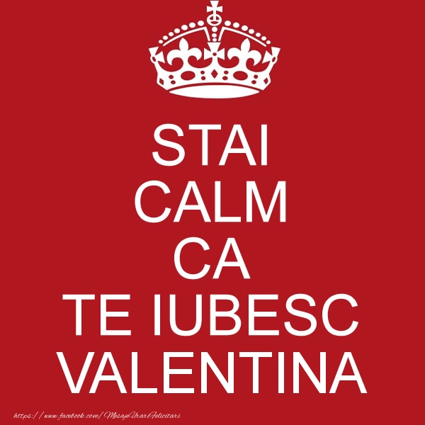 Felicitari de dragoste - STAI CALM CA TE IUBESC Valentina!