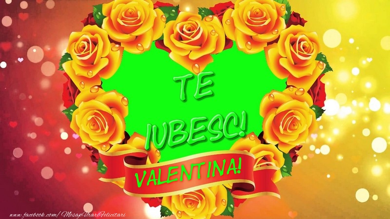 Felicitari de dragoste - ❤️❤️❤️ Flori & Inimioare | Te iubesc, Valentina!