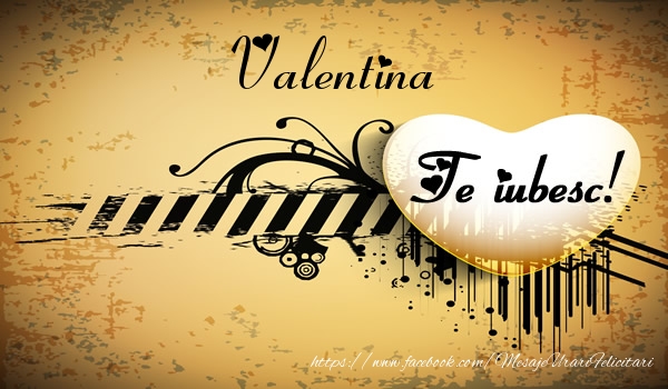 Felicitari de dragoste - Valentina Te iubesc