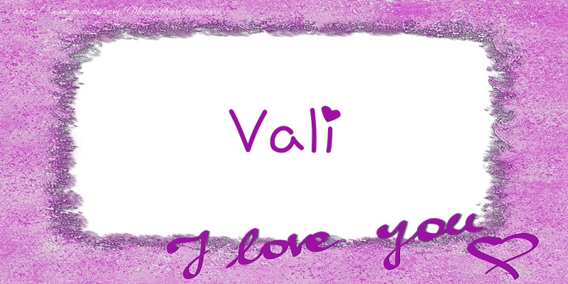 Felicitari de dragoste - Vali I love you!