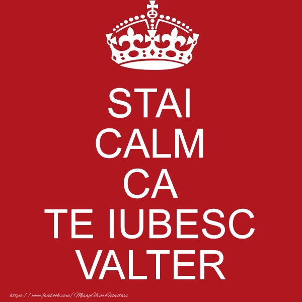 Felicitari de dragoste - STAI CALM CA TE IUBESC Valter!