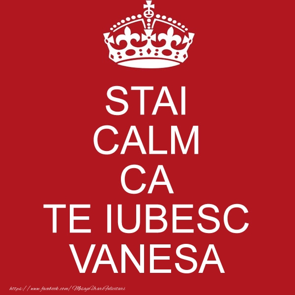 Felicitari de dragoste - STAI CALM CA TE IUBESC Vanesa!