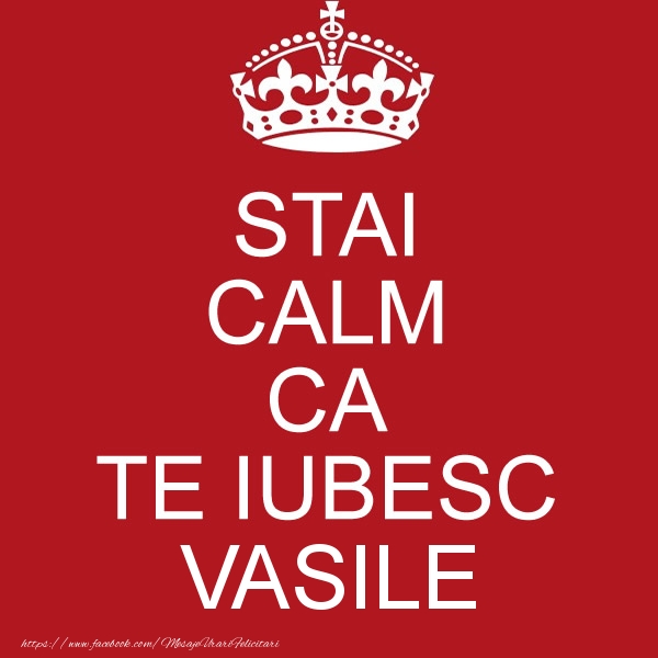 Felicitari de dragoste - STAI CALM CA TE IUBESC Vasile!