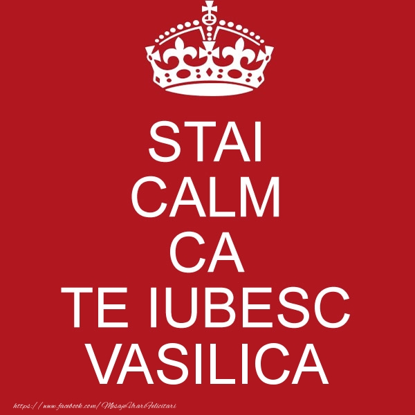 Felicitari de dragoste - STAI CALM CA TE IUBESC Vasilica!
