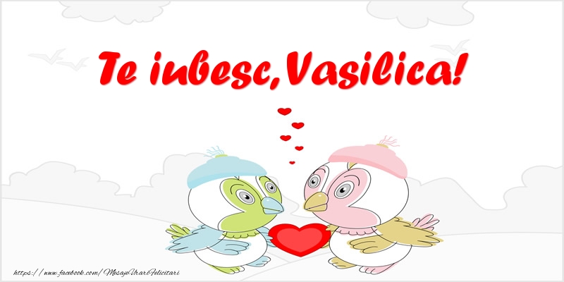 Felicitari de dragoste - Te iubesc, Vasilica!
