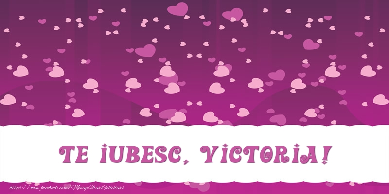 Felicitari de dragoste - ❤️❤️❤️ Inimioare | Te iubesc, Victoria!