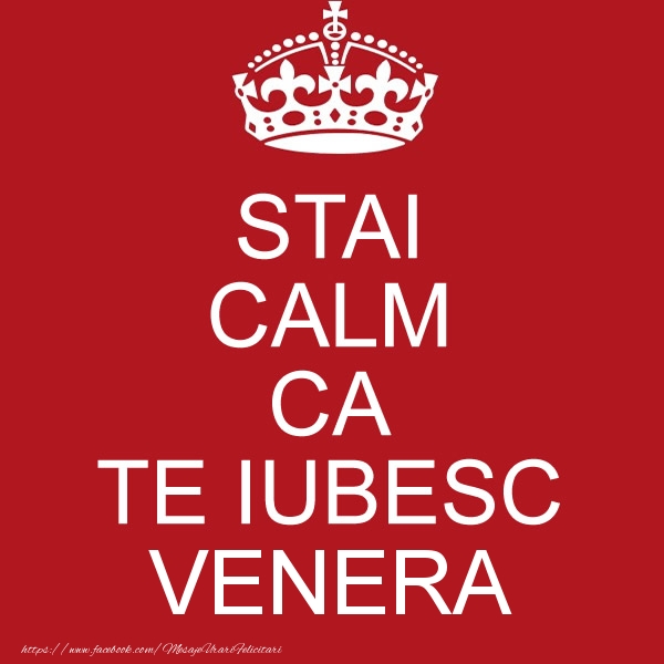 Felicitari de dragoste - STAI CALM CA TE IUBESC Venera!