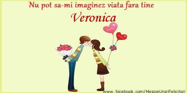 Felicitari de dragoste - ❤️❤️❤️ Inimioare | Nu pot sa-mi imaginez viata fara tine Veronica
