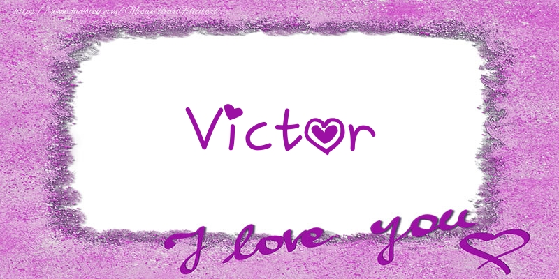 Felicitari de dragoste - ❤️❤️❤️ Flori & Inimioare | Victor I love you!