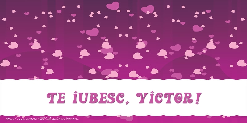 Felicitari de dragoste - ❤️❤️❤️ Inimioare | Te iubesc, Victor!