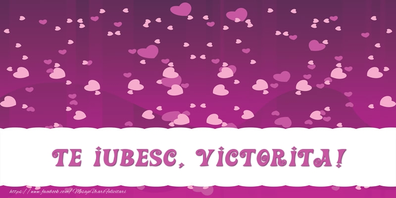 Felicitari de dragoste - ❤️❤️❤️ Inimioare | Te iubesc, Victorita!