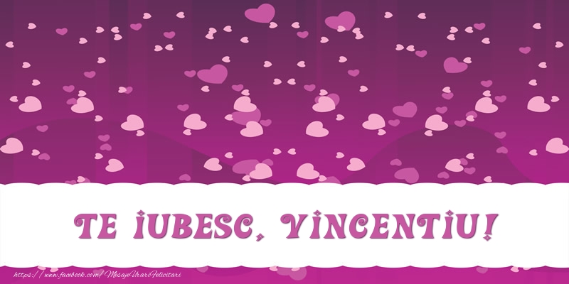 Felicitari de dragoste - Te iubesc, Vincentiu!
