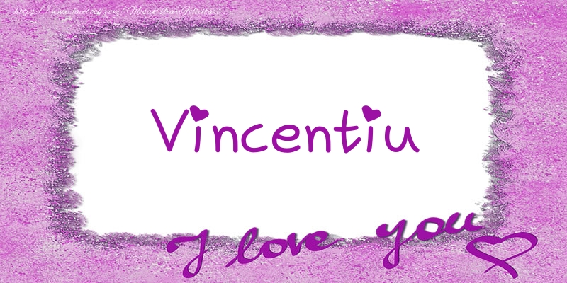 Felicitari de dragoste - Vincentiu I love you!